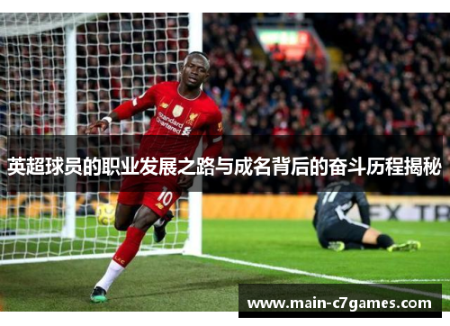 英超球员的职业发展之路与成名背后的奋斗历程揭秘 英超球员的职业发展之路与成名背后的奋斗历程揭秘