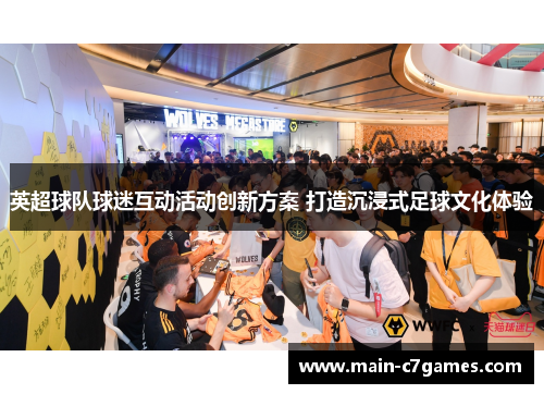 英超球队球迷互动活动创新方案 打造沉浸式足球文化体验