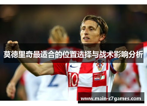 莫德里奇最适合的位置选择与战术影响分析