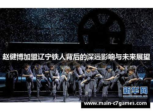 赵健博加盟辽宁铁人背后的深远影响与未来展望 赵健博加盟辽宁铁人背后的深远影响与未来展望