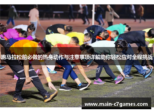 跑马拉松前必做的热身动作与注意事项详解助你轻松应对全程挑战