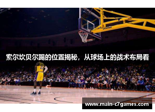 索尔坎贝尔踢的位置揭秘，从球场上的战术布局看