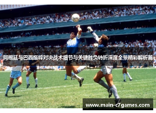 阿根廷与巴西巅峰对决战术细节与关键胜负转折深度全景精彩解析篇