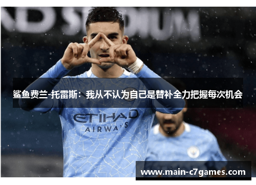 鲨鱼费兰-托雷斯:我从不认为自己是替补全力把握每次机会 鲨鱼费兰-托雷斯:我从不认为自己是替补全力把握每次机会