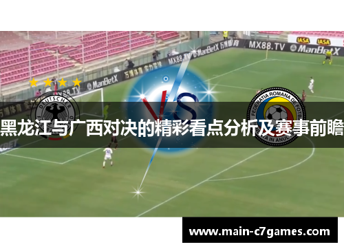 黑龙江与广西对决的精彩看点分析及赛事前瞻