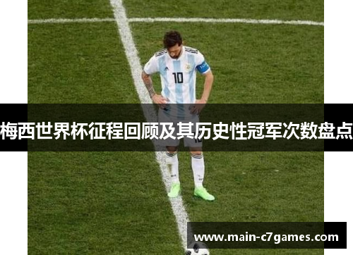 梅西世界杯征程回顾及其历史性冠军次数盘点