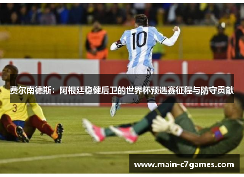 费尔南德斯:阿根廷稳健后卫的世界杯预选赛征程与防守贡献 费尔南德斯:阿根廷稳健后卫的世界杯预选赛征程与防守贡献