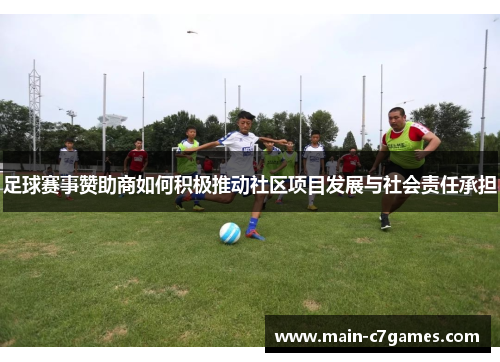 足球赛事赞助商如何积极推动社区项目发展与社会责任承担