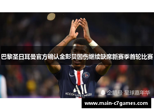 巴黎圣日耳曼官方确认金彭贝因伤继续缺席新赛季首轮比赛