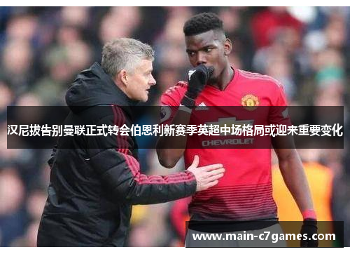 汉尼拔告别曼联正式转会伯恩利新赛季英超中场格局或迎来重要变化