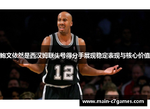 鲍文依然是西汉姆联头号得分手展现稳定表现与核心价值 鲍文依然是西汉姆联头号得分手展现稳定表现与核心价值